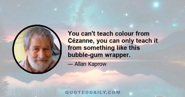 You can't teach colour from Cézanne, you can only teach it from something like this bubble-gum wrapper.