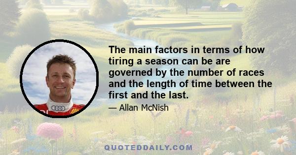 The main factors in terms of how tiring a season can be are governed by the number of races and the length of time between the first and the last.