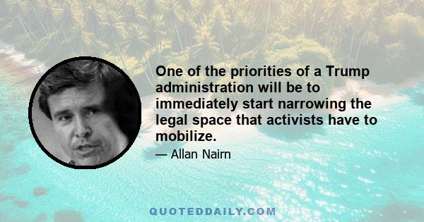 One of the priorities of a Trump administration will be to immediately start narrowing the legal space that activists have to mobilize.