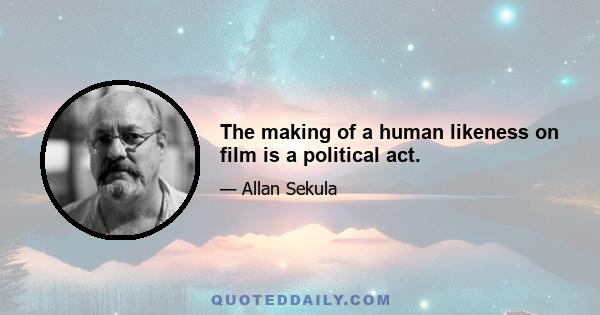 The making of a human likeness on film is a political act.