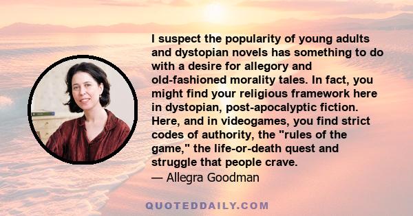 I suspect the popularity of young adults and dystopian novels has something to do with a desire for allegory and old-fashioned morality tales. In fact, you might find your religious framework here in dystopian,