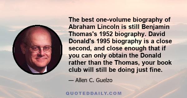 The best one-volume biography of Abraham Lincoln is still Benjamin Thomas's 1952 biography. David Donald's 1995 biography is a close second, and close enough that if you can only obtain the Donald rather than the