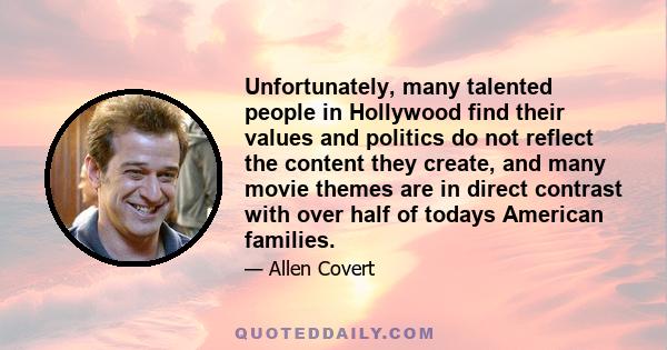 Unfortunately, many talented people in Hollywood find their values and politics do not reflect the content they create, and many movie themes are in direct contrast with over half of todays American families.