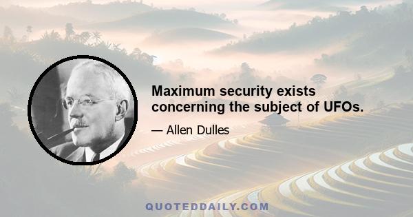 Maximum security exists concerning the subject of UFOs.