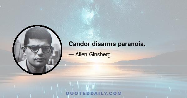 Candor disarms paranoia.