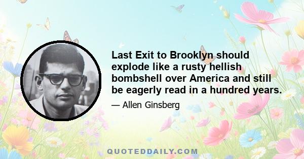 Last Exit to Brooklyn should explode like a rusty hellish bombshell over America and still be eagerly read in a hundred years.