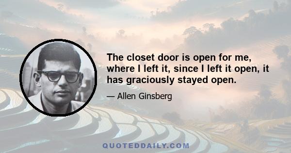 The closet door is open for me, where I left it, since I left it open, it has graciously stayed open.