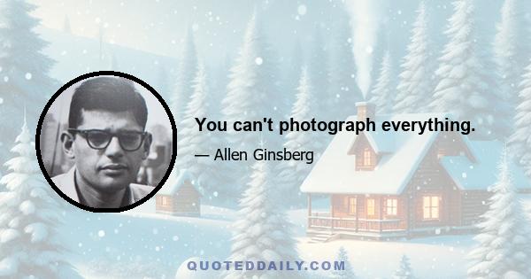 You can't photograph everything.