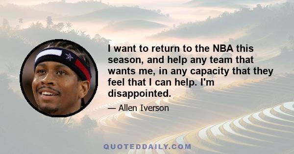 I want to return to the NBA this season, and help any team that wants me, in any capacity that they feel that I can help. I'm disappointed.