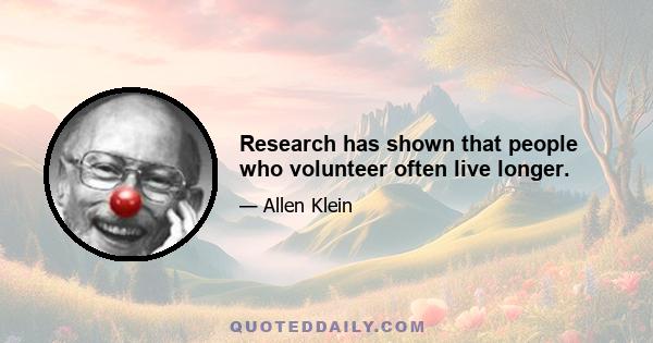 Research has shown that people who volunteer often live longer.