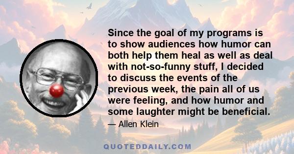 Since the goal of my programs is to show audiences how humor can both help them heal as well as deal with not-so-funny stuff, I decided to discuss the events of the previous week, the pain all of us were feeling, and