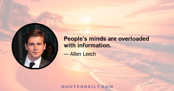 People's minds are overloaded with information.