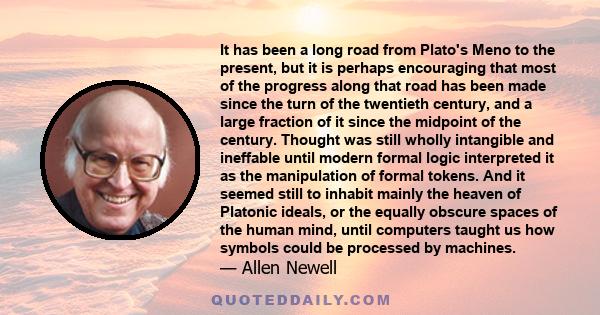 It has been a long road from Plato's Meno to the present, but it is perhaps encouraging that most of the progress along that road has been made since the turn of the twentieth century, and a large fraction of it since