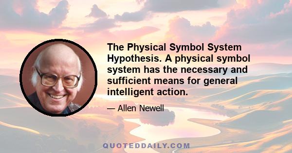 The Physical Symbol System Hypothesis. A physical symbol system has the necessary and sufficient means for general intelligent action.