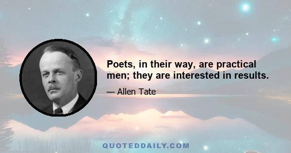 Poets, in their way, are practical men; they are interested in results.