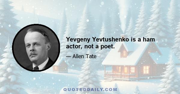 Yevgeny Yevtushenko is a ham actor, not a poet.