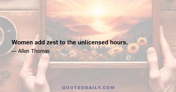 Women add zest to the unlicensed hours.