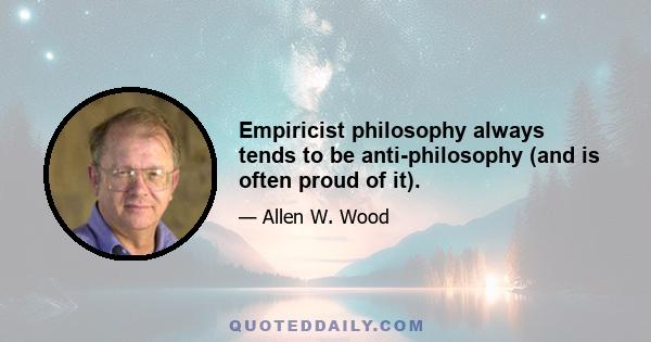 Empiricist philosophy always tends to be anti-philosophy (and is often proud of it).