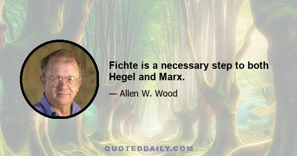 Fichte is a necessary step to both Hegel and Marx.