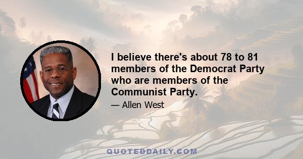 I believe there's about 78 to 81 members of the Democrat Party who are members of the Communist Party.