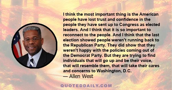 I think the most important thing is the American people have lost trust and confidence in the people they have sent up to Congress as elected leaders. And I think that it is so important to reconnect to the people. And