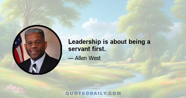 Leadership is about being a servant first.