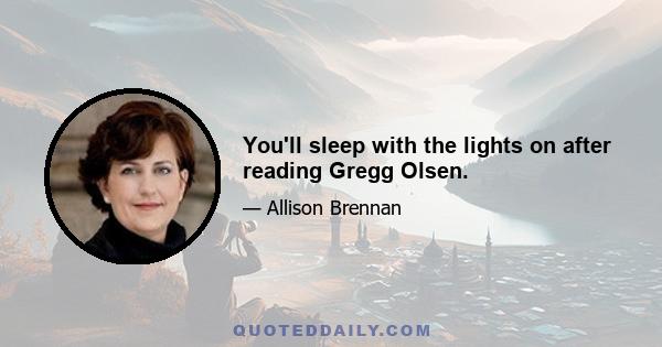 You'll sleep with the lights on after reading Gregg Olsen.