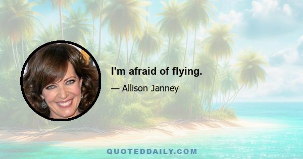 I'm afraid of flying.