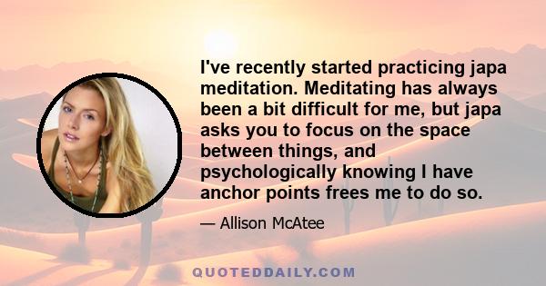 I've recently started practicing japa meditation. Meditating has always been a bit difficult for me, but japa asks you to focus on the space between things, and psychologically knowing I have anchor points frees me to