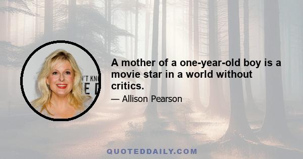 A mother of a one-year-old boy is a movie star in a world without critics.