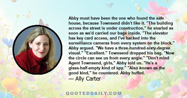 Abby must have been the one who found the safe house, because Townsend didn't like it. The building across the street is under construction, he snarled as soon as we'd carried our bags inside. The elevator has key card