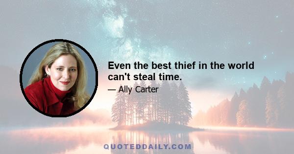 Even the best thief in the world can't steal time.