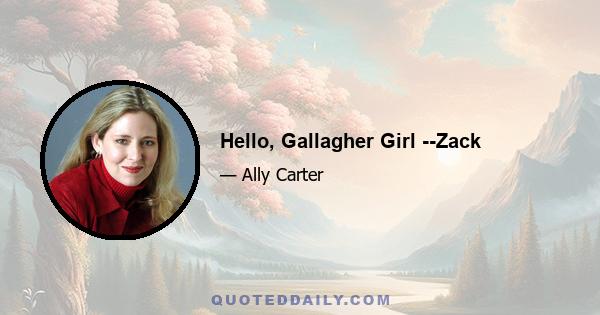 Hello, Gallagher Girl --Zack