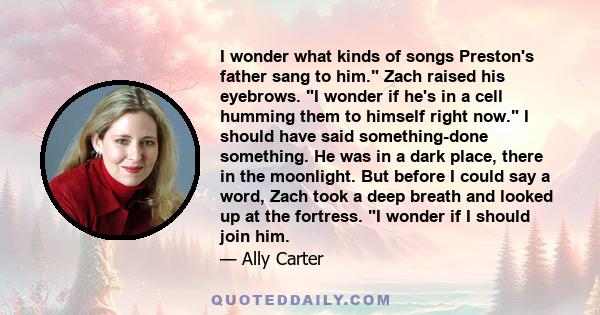 I wonder what kinds of songs Preston's father sang to him. Zach raised his eyebrows. I wonder if he's in a cell humming them to himself right now. I should have said something-done something. He was in a dark place,