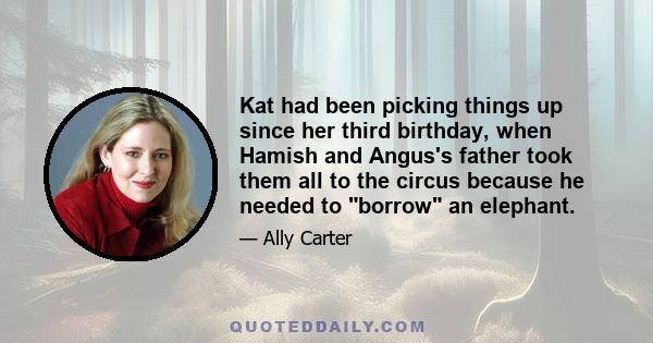 Kat had been picking things up since her third birthday, when Hamish and Angus's father took them all to the circus because he needed to borrow an elephant.