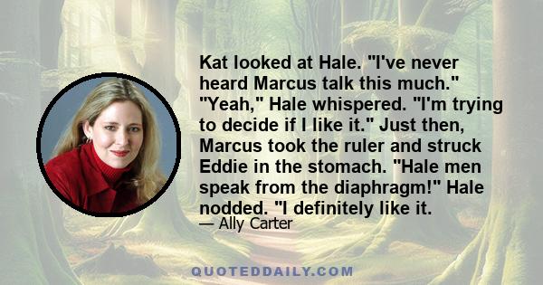 Kat looked at Hale. I've never heard Marcus talk this much. Yeah, Hale whispered. I'm trying to decide if I like it. Just then, Marcus took the ruler and struck Eddie in the stomach. Hale men speak from the diaphragm!