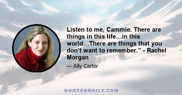 Listen to me, Cammie. There are things in this life…in this world…There are things that you don’t want to remember.” - Rachel Morgan