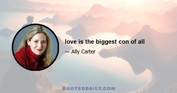 love is the biggest con of all