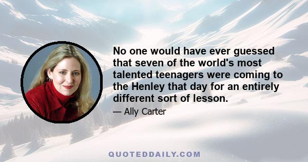 No one would have ever guessed that seven of the world's most talented teenagers were coming to the Henley that day for an entirely different sort of lesson.