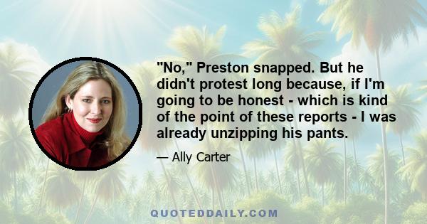 No, Preston snapped. But he didn't protest long because, if I'm going to be honest - which is kind of the point of these reports - I was already unzipping his pants.