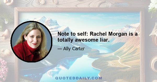 Note to self: Rachel Morgan is a totally awesome liar.