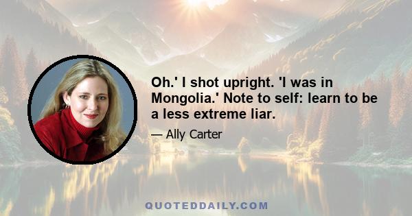 Oh.' I shot upright. 'I was in Mongolia.' Note to self: learn to be a less extreme liar.