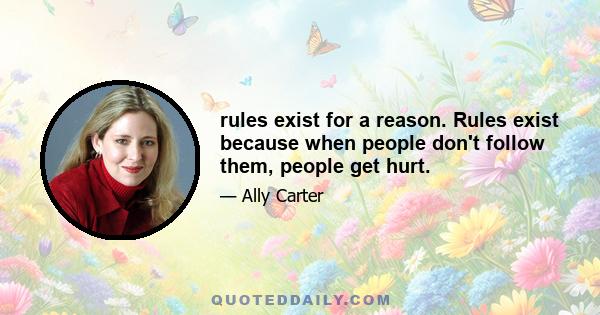 rules exist for a reason. Rules exist because when people don't follow them, people get hurt.