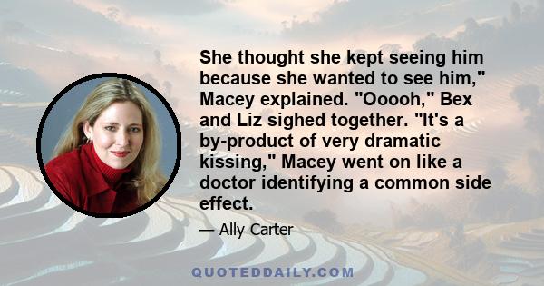 She thought she kept seeing him because she wanted to see him, Macey explained. Ooooh, Bex and Liz sighed together. It's a by-product of very dramatic kissing, Macey went on like a doctor identifying a common side