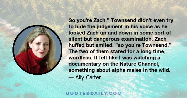 So you're Zach. Townsend didn't even try to hide the judgement in his voice as he looked Zach up and down in some sort of silent but dangerous examination. Zach huffed but smiled. so you're Townsend. The two of them