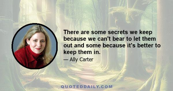 There are some secrets we keep because we can't bear to let them out and some because it's better to keep them in.