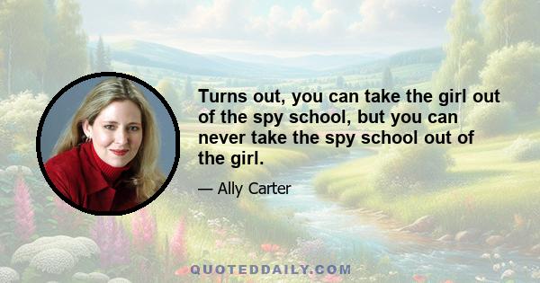 Turns out, you can take the girl out of the spy school, but you can never take the spy school out of the girl.