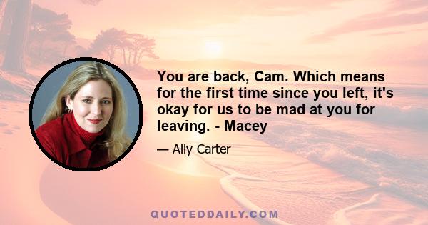 You are back, Cam. Which means for the first time since you left, it's okay for us to be mad at you for leaving. - Macey