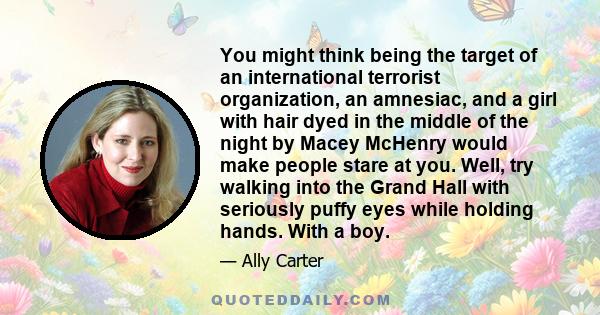 You might think being the target of an international terrorist organization, an amnesiac, and a girl with hair dyed in the middle of the night by Macey McHenry would make people stare at you. Well, try walking into the