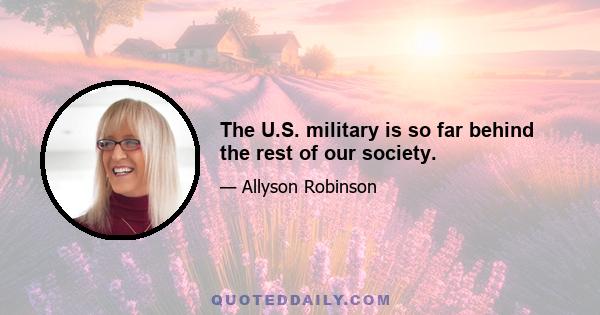 The U.S. military is so far behind the rest of our society.